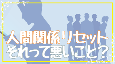 人間関係リセット症候群はそんなに悪いことなのだろうか？